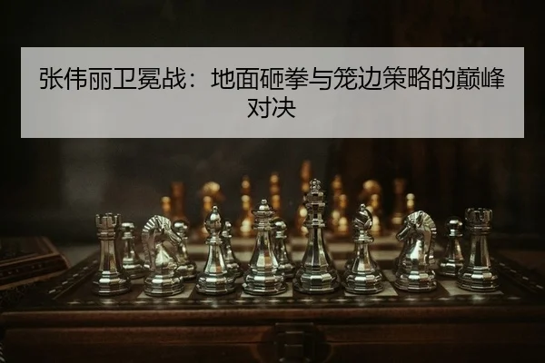 张伟丽卫冕战：地面砸拳与笼边策略的巅峰对决